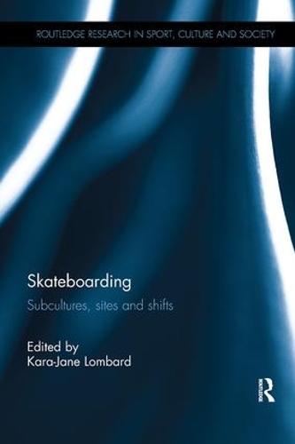 Skateboarding: Subcultures, Sites and Shifts (Routledge Research in Sport, Culture and Society)