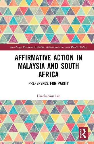 Affirmative Action in Malaysia and South Africa: Preference for Parity (Routledge Research in Public Administration and Public Policy)