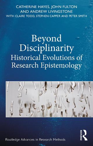 Beyond Disciplinarity: Historical Evolutions of Research Epistemology (Routledge Advances in Research Methods)