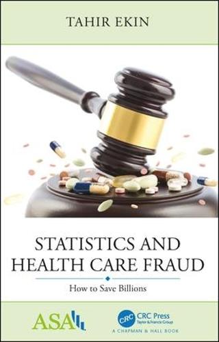 Statistics and Health Care Fraud: How to Save Billions (ASA-CRC Series on Statistical Reasoning in Science and Society)