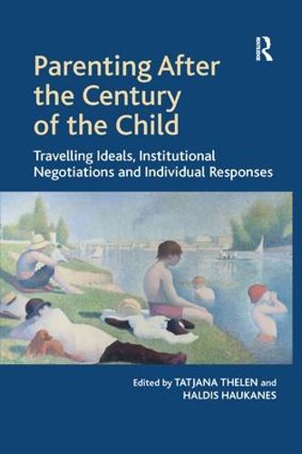 Parenting After the Century of the Child: Travelling Ideals, Institutional Negotiations and Individual Responses