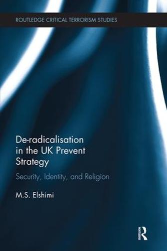 De-Radicalisation in the UK Prevent Strategy: Security, Identity and Religion (Routledge Critical Terrorism Studies)