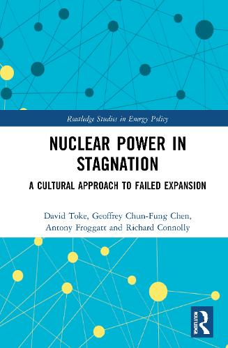 Nuclear Power in Stagnation: A Cultural Approach to Failed Expansion (Routledge Studies in Energy Policy)