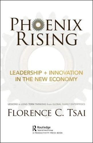 Phoenix Rising – Leadership + Innovation in the New Economy: Lessons in Long-Term Thinking from Global Family Enterprises