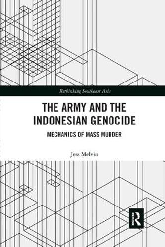 The Army and the Indonesian Genocide (Rethinking Southeast Asia)