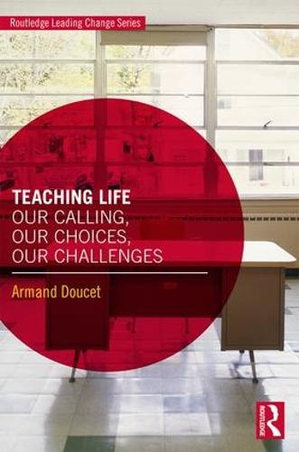 Teaching Life: Our Calling, Our Choices, Our Challenges (Routledge Leading Change Series)