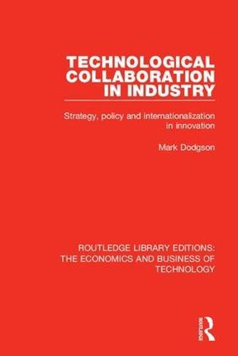 Technological Collaboration in Industry: Strategy, Policy and Internationalization in Innovation (Routledge Library Editions: The Economics and Business of Technology)