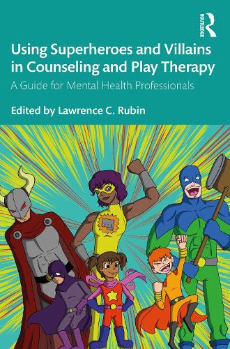 Using Superheroes and Villains in Counseling and Play Therapy: A Guide for Mental Health Professionals