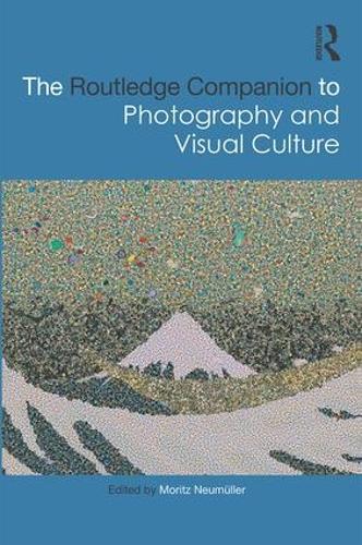 The Routledge Companion to Photography and Visual Culture (Routledge Art History and Visual Studies Companions)