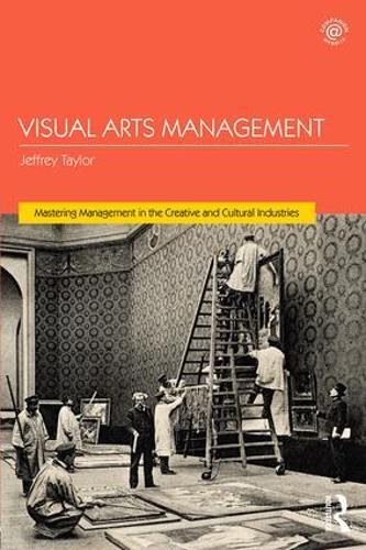 Visual Arts Management (Mastering Management in the Creative and Cultural Industries)