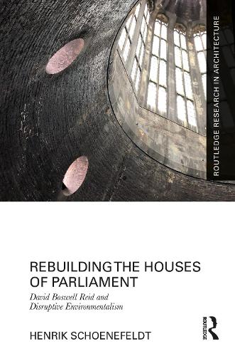 Rebuilding the Houses of Parliament: David Boswell Reid and Disruptive Environmentalism (Routledge Research in Architecture)