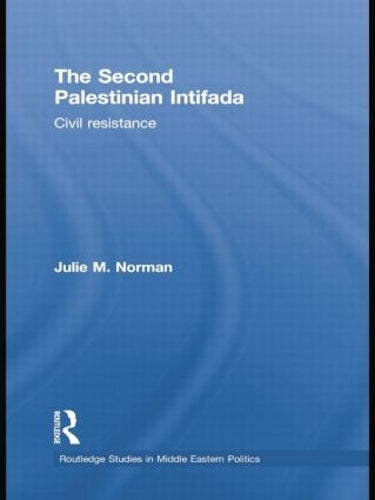 The Second Palestinian Intifada: Civil Resistance: 24 (Routledge Studies in Middle Eastern Politics)