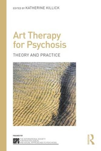 Art Therapy for Psychosis: Theory and Practice (The International Society for Psychological and Social Approaches to Psychosis Book Series)