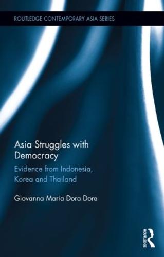 Asia Struggles with Democracy: Evidence from Indonesia, Korea and Thailand (Routledge Contemporary Asia Series)