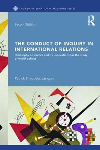 The Conduct of Inquiry in International Relations: Philosophy of Science and Its Implications for the Study of World Politics (New International Relations)
