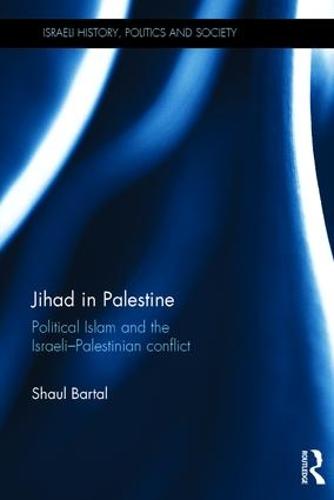 Jihad in Palestine: Political Islam and the Israeli-Palestinian Conflict (Israeli History, Politics and Society)