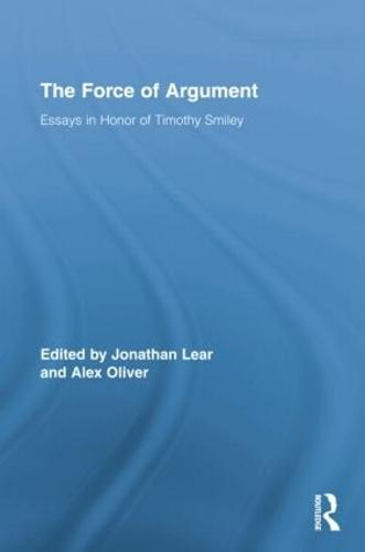 The Force of Argument: Essays in Honor of Timothy Smiley (Routledge Studies in Contemporary Philosophy)