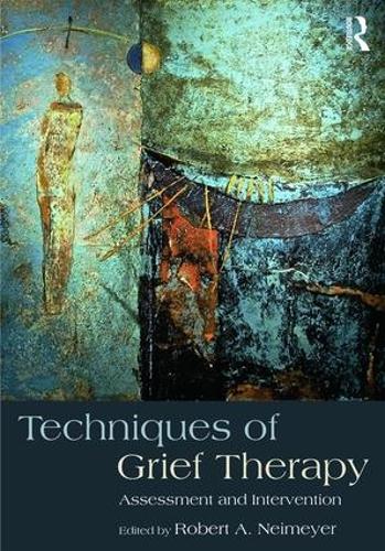 Techniques of Grief Therapy: Assessment and Intervention (Series in Death, Dying and Bereavement)