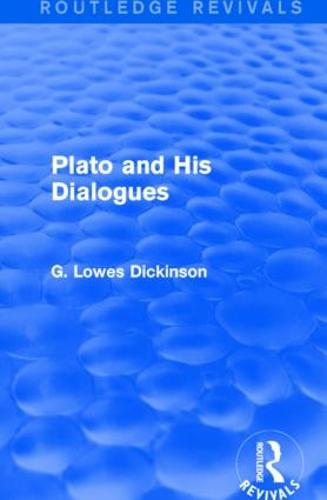 Plato and His Dialogues (Routledge Revivals: Collected Works of G. Lowes Dickinson)