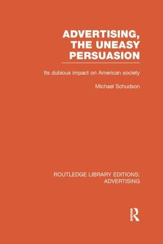 Advertising, The Uneasy Persuasion: Its Dubious Impact on American Society (Routledge Library Editions: Advertising)