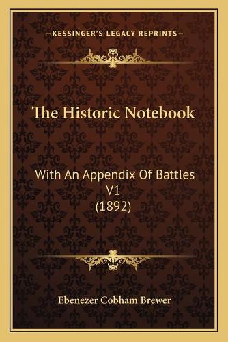 The Historic Notebook: With An Appendix Of Battles V1 (1892)
