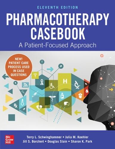 Pharmacotherapy Casebook: A Patient-Focused Approach, Eleventh Edition