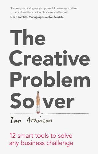 The Creative Problem Solver: 12 smart tools to solve any business challenge: 12 Tools To Solve Any Business Challenge