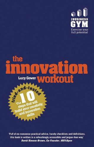 The Innovation Workout: The 10 Tried-and-Tested Steps That Will Build Your Creativity and Innovation Skills