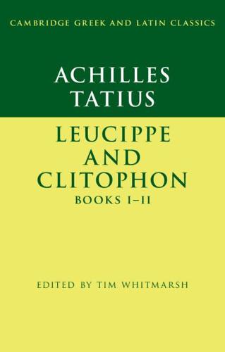 Achilles Tatius: Leucippe and Clitophon Books I�II (Cambridge Greek and Latin Classics)