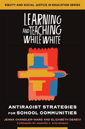 Learning and Teaching While White: Antiracist Strategies for School Communities: 0 (Equity and Social Justice in Education)