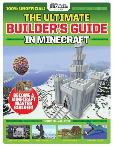 Gamesmasters Presents: The Ultimate Minecraft Builder's Guide (Media Tie-In)