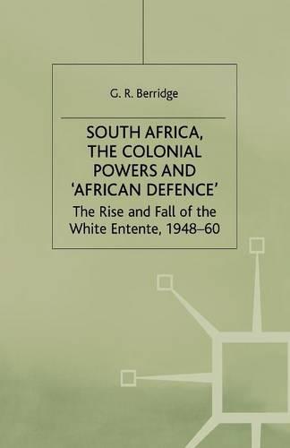 South Africa, the Colonial Powers and 'African Defence': The Rise and Fall of the White Entente, 1948-60