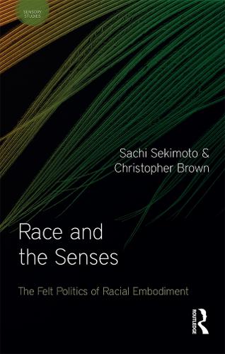Race and the Senses: The Felt Politics of Racial Embodiment (Sensory Studies)