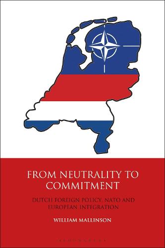 From Neutrality to Commitment: Dutch Foreign Policy, NATO and European Integration (International Library of Twentieth Century History)