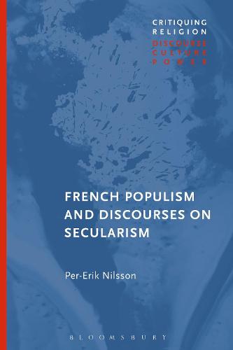 French Populism and Discourses on Secularism (Critiquing Religion: Discourse, Culture, Power)