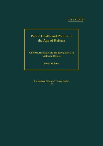 Public Health and Politics in the Age of Reform: Cholera, the State and the Royal Navy in Victorian Britain (Geographers)