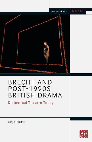 Brecht and Post-1990s British Drama: Dialectical Theatre Today (Methuen Drama Engage)