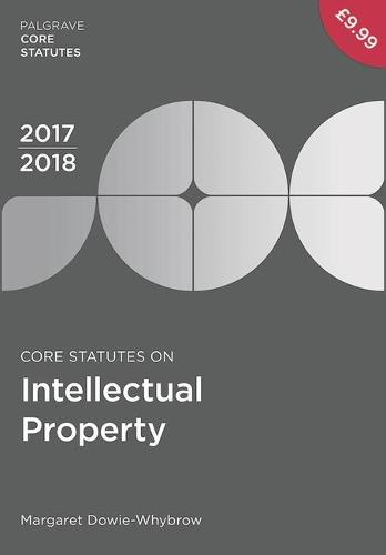Core Statutes on Intellectual Property 2017-18 (Macmillan Core Statutes)