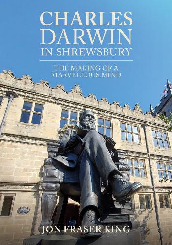 Charles Darwin in Shrewsbury: The Making of a Marvelous Mind