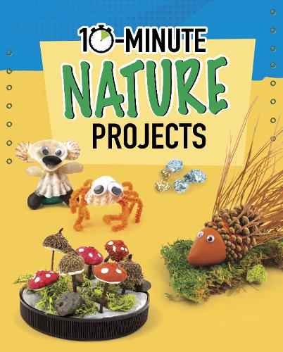 10-Minute Nature Projects (10-Minute Makers)