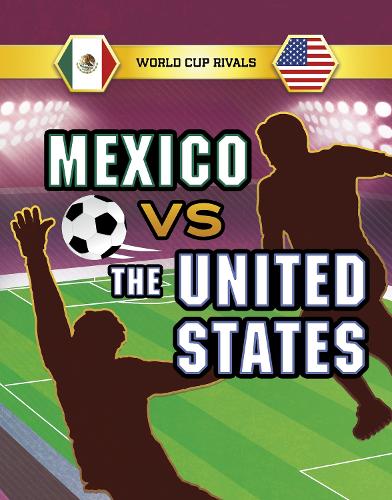 Mexico vs the United States (World Cup Rivals)