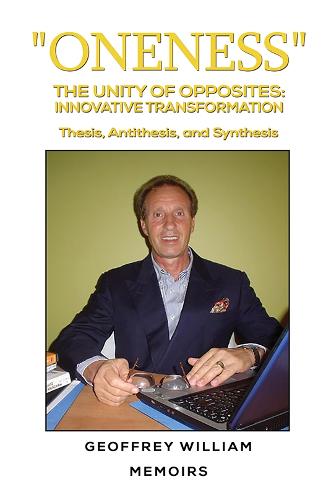 "Oneness" The Unity of Opposites: Innovative Transformation: Thesis, Antithesis, and Synthesis Memoirs