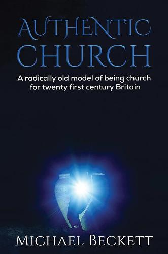 Authentic Church: A radically old model of being church for twenty first century Britain