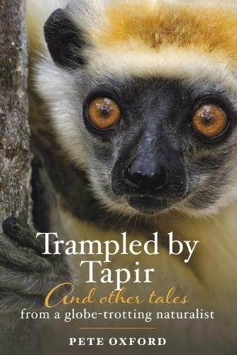 Trampled by Tapir and Other Tales from a Globe-Trotting Naturalist