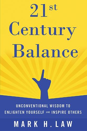 21st Century Balance: Unconventional Wisdom to Enlighten Yourself and Inspire Others