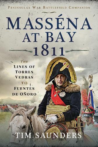 Massena at Bay 1811: The Lines of Torres Vedras to Funtes de Onoro (Peninsular War Battlefield Companion)
