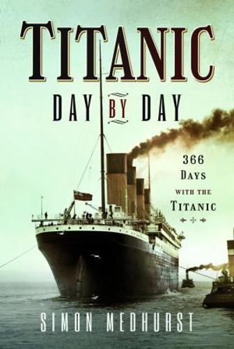 Titanic: Day by Day: 366 days with the Titanic