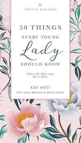 50 Things Every Young Lady Should Know: What to Do, What to Say, and How to Behave (The GentleManners Series)