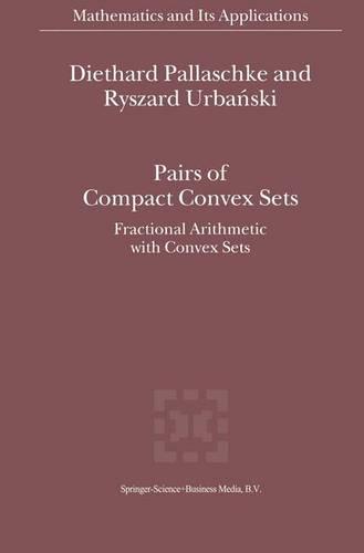 Pairs of Compact Convex Sets: Fractional Arithmetic with Convex Sets (Mathematics and Its Applications)