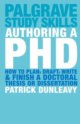 Authoring a PhD: How to Plan, Draft, Write and Finish a Doctoral Thesis or Dissertation (Palgrave Study Guides)